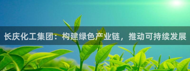 球盟会app网址多少：长庆化工集团：构建