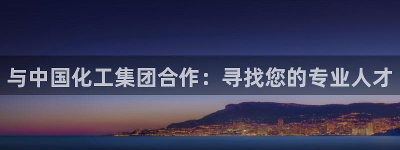 球盟会app最新地址在哪：与中国化工集团合作：寻找您的专业人