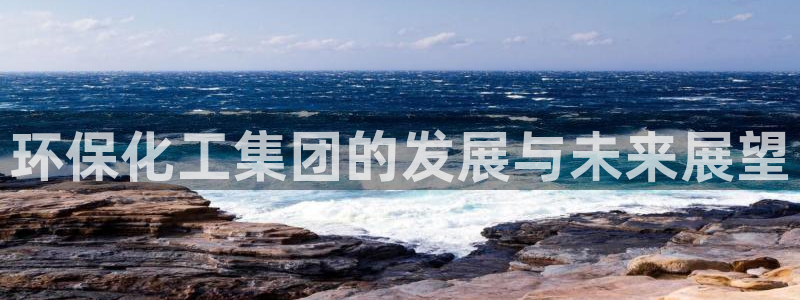 球盟会吧：环保化工集团的发展与未来展望